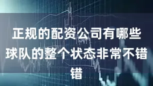 正规的配资公司有哪些球队的整个状态非常不错