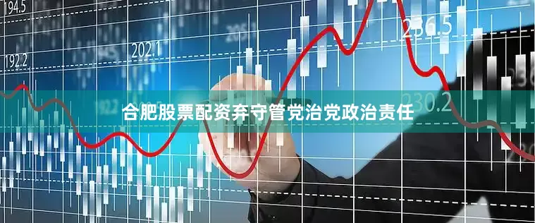 合肥股票配资弃守管党治党政治责任