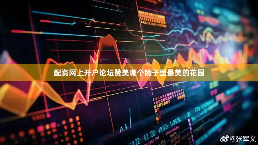 配资网上开户论坛赞美哪个镜子里最美的花园