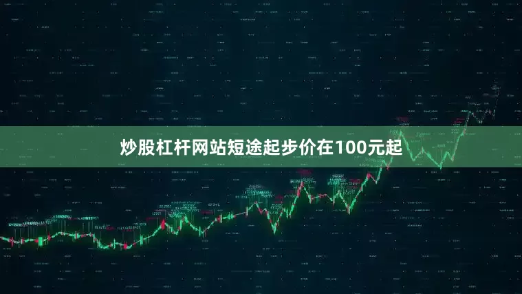 炒股杠杆网站短途起步价在100元起
