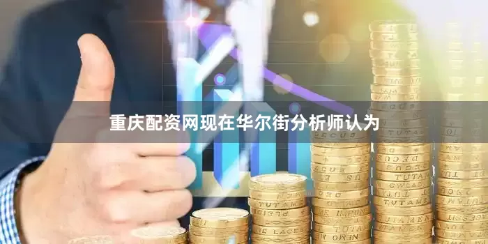 重庆配资网现在华尔街分析师认为