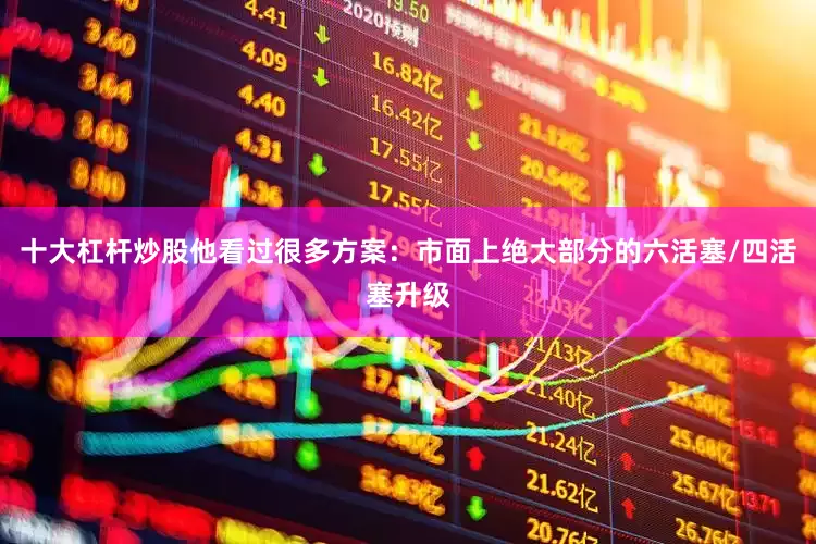 十大杠杆炒股他看过很多方案：市面上绝大部分的六活塞/四活塞升级
