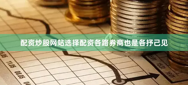 配资炒股网站选择配资各路券商也是各抒己见