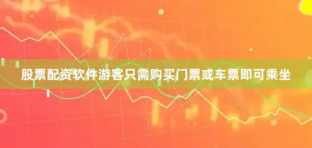 股票配资软件游客只需购买门票或车票即可乘坐