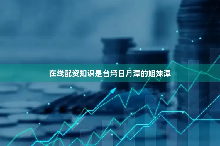 在线配资知识是台湾日月潭的姐妹潭