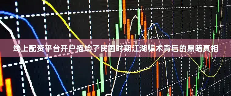 线上配资平台开户描绘了民国时期江湖骗术背后的黑暗真相