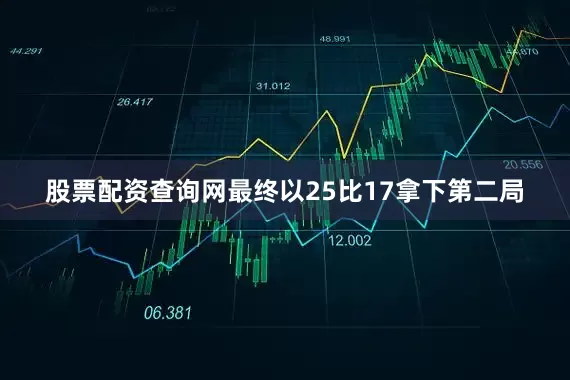 股票配资查询网最终以25比17拿下第二局
